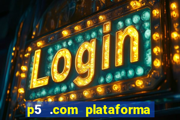 p5 .com plataforma de jogos